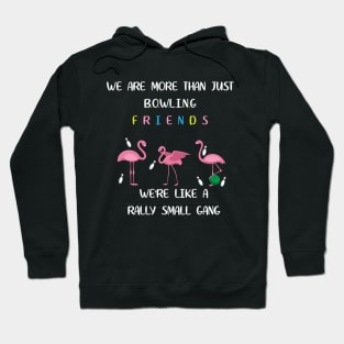 We're More Than Just Bowling Friends We're Like Small Gang Men's and Women's Hoodie